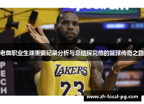 老詹职业生涯重要纪录分析与总结探究他的篮球传奇之路