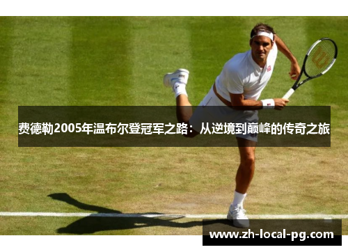 费德勒2005年温布尔登冠军之路：从逆境到巅峰的传奇之旅