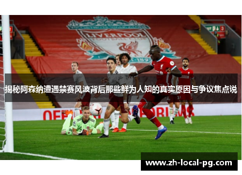 揭秘阿森纳遭遇禁赛风波背后那些鲜为人知的真实原因与争议焦点说
