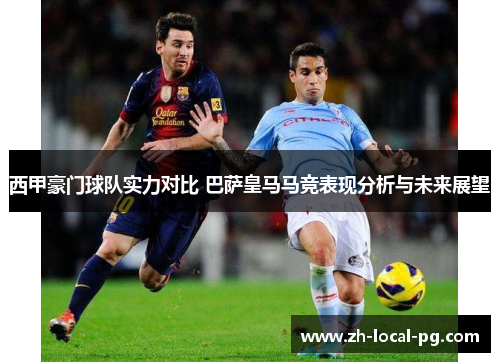 西甲豪门球队实力对比 巴萨皇马马竞表现分析与未来展望