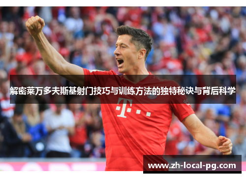 解密莱万多夫斯基射门技巧与训练方法的独特秘诀与背后科学