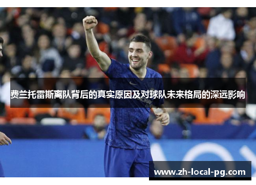 费兰托雷斯离队背后的真实原因及对球队未来格局的深远影响