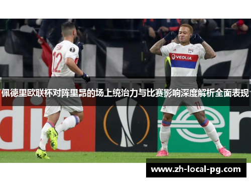 佩德里欧联杯对阵里昂的场上统治力与比赛影响深度解析全面表现 佩德里欧联杯对阵里昂的场上统治力与比赛影响深度解析全面表现