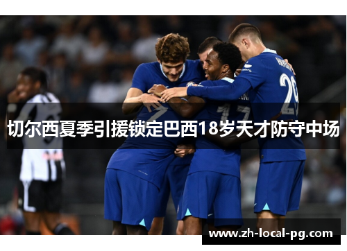 切尔西夏季引援锁定巴西18岁天才防守中场