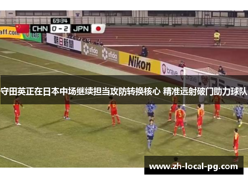 守田英正在日本中场继续担当攻防转换核心 精准远射破门助力球队