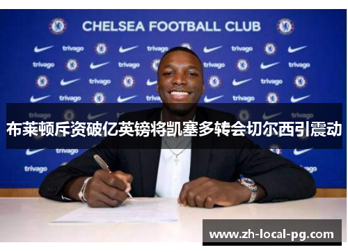 布莱顿斥资破亿英镑将凯塞多转会切尔西引震动 布莱顿斥资破亿英镑将凯塞多转会切尔西引震动
