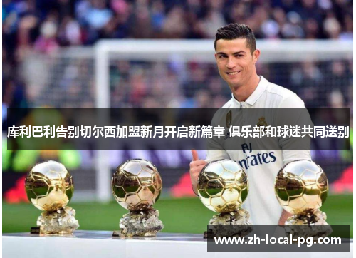 库利巴利告别切尔西加盟新月开启新篇章 俱乐部和球迷共同送别 库利巴利告别切尔西加盟新月开启新篇章 俱乐部和球迷共同送别