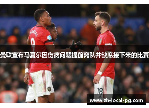 曼联宣布马夏尔因伤病问题提前离队并缺席接下来的比赛