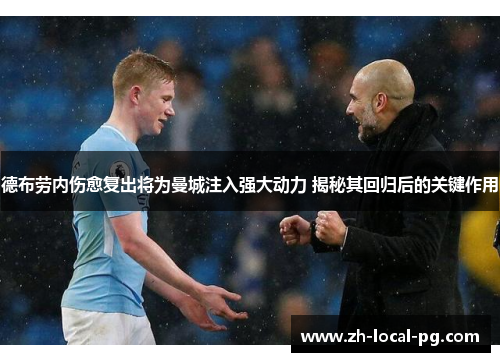 德布劳内伤愈复出将为曼城注入强大动力 揭秘其回归后的关键作用