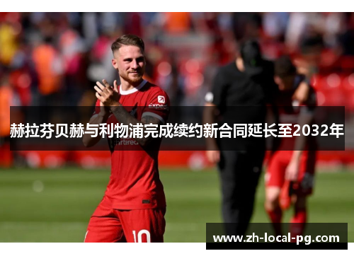 赫拉芬贝赫与利物浦完成续约新合同延长至2032年